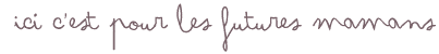 Ici c'est pour les futures mamans