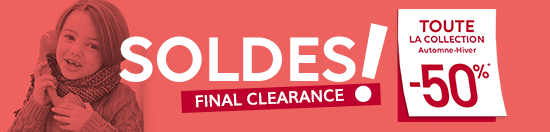 SOLDES ! FINAL CLEARANCE | TOUTE LA COLLECTION Automne-Hiver -50%* SOLDES ! FINAL CLEARANCE | TOUTE LA COLLECTION Automne-Hiver -50%*