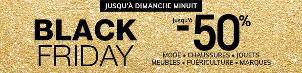 BLACK FRIDAY : Jusqu'à -50% - Mode, Chaussures, Jouets Meubles, Puériculture, Marques BLACK FRIDAY : Jusqu'à -50% - Mode, Chaussures, Jouets Meubles, Puériculture, Marques